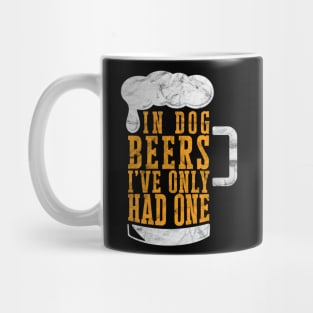 In Dog Beers I've Only Had One' Beer Mug